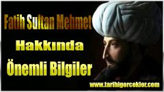 Fatih Sultan Mehmet Hakkında Önemli Bilgiler