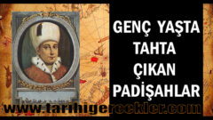 Osmanlı Devleti’nde En Genç Padişahlar