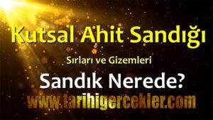 KUTSAL AHİT SANDIĞI NEDİR NEREDEDİR